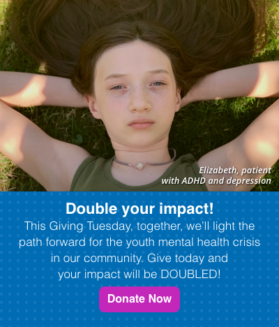 Match offer. Don't forget, your gift goes further! Give a gift that's matched dollar for dollar to help children in mental health crisis